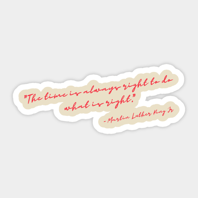 "The time is always right to do what is right." Sticker by UKnowWhoSaid